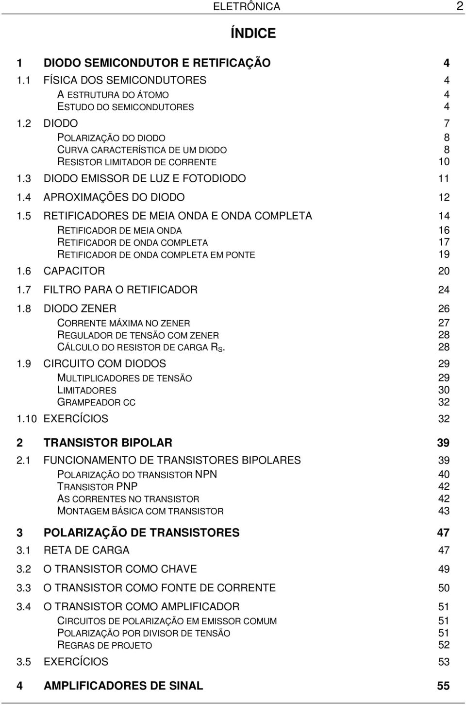 5 RETIFICADORES DE MEIA ONDA E ONDA COMPLETA 14 RETIFICADOR DE MEIA ONDA 16 RETIFICADOR DE ONDA COMPLETA 17 RETIFICADOR DE ONDA COMPLETA EM PONTE 19 1.6 CAPACITOR 20 1.