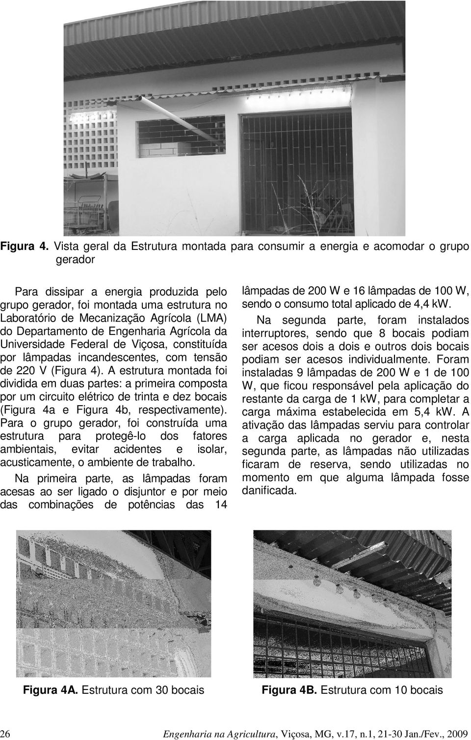 Agrícola (LMA) do Departamento de Engenharia Agrícola da Universidade Federal de Viçosa, constituída por lâmpadas incandescentes, com tensão de 22 V (Figura 4).