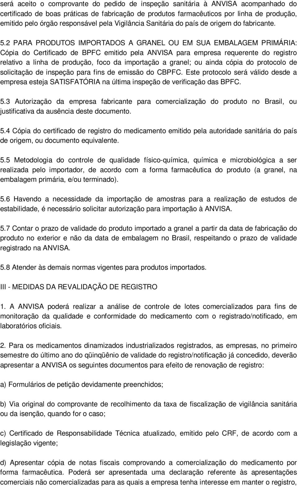 2 PARA PRODUTOS IMPORTADOS A GRANEL OU EM SUA EMBALAGEM PRIMÁRIA: Cópia do Certificado de BPFC emitido pela ANVISA para empresa requerente do registro relativo a linha de produção, foco da importação