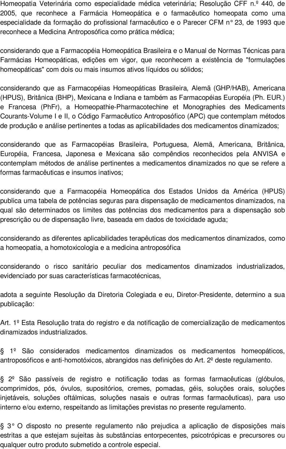 Antroposófica como prática médica; considerando que a Farmacopéia Homeopática Brasileira e o Manual de Normas Técnicas para Farmácias Homeopáticas, edições em vigor, que reconhecem a existência de