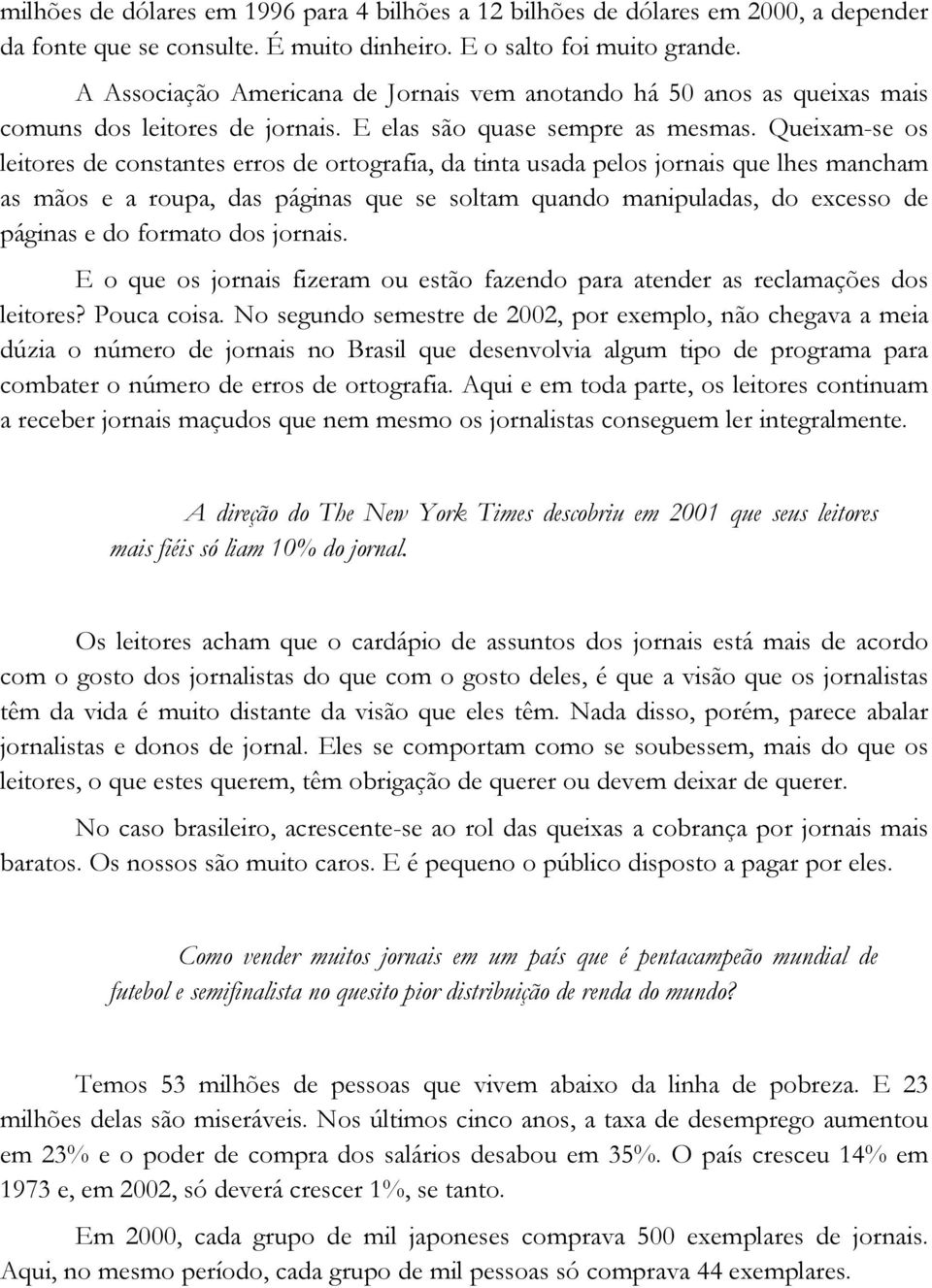 Queixam-se os leitores de constantes erros de ortografia, da tinta usada pelos jornais que lhes mancham as mãos e a roupa, das páginas que se soltam quando manipuladas, do excesso de páginas e do