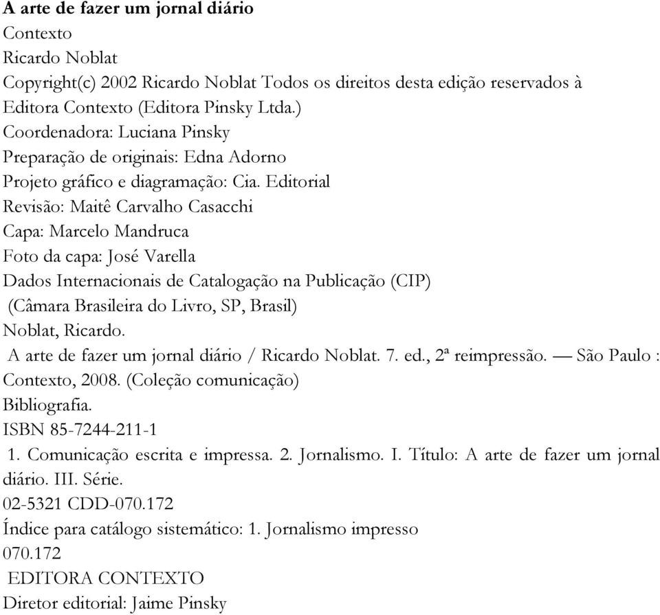 Editorial Revisão: Maitê Carvalho Casacchi Capa: Marcelo Mandruca Foto da capa: José Varella Dados Internacionais de Catalogação na Publicação (CIP) (Câmara Brasileira do Livro, SP, Brasil) Noblat,