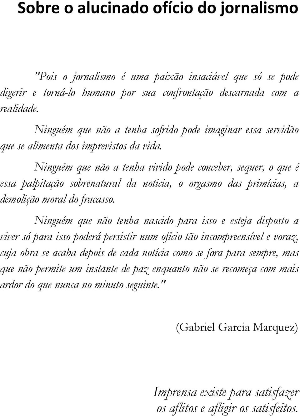 Ninguém que não a tenha vivido pode conceber, sequer, o que é essa palpitação sobrenatural da noticia, o orgasmo das primícias, a demolição moral do fracasso.