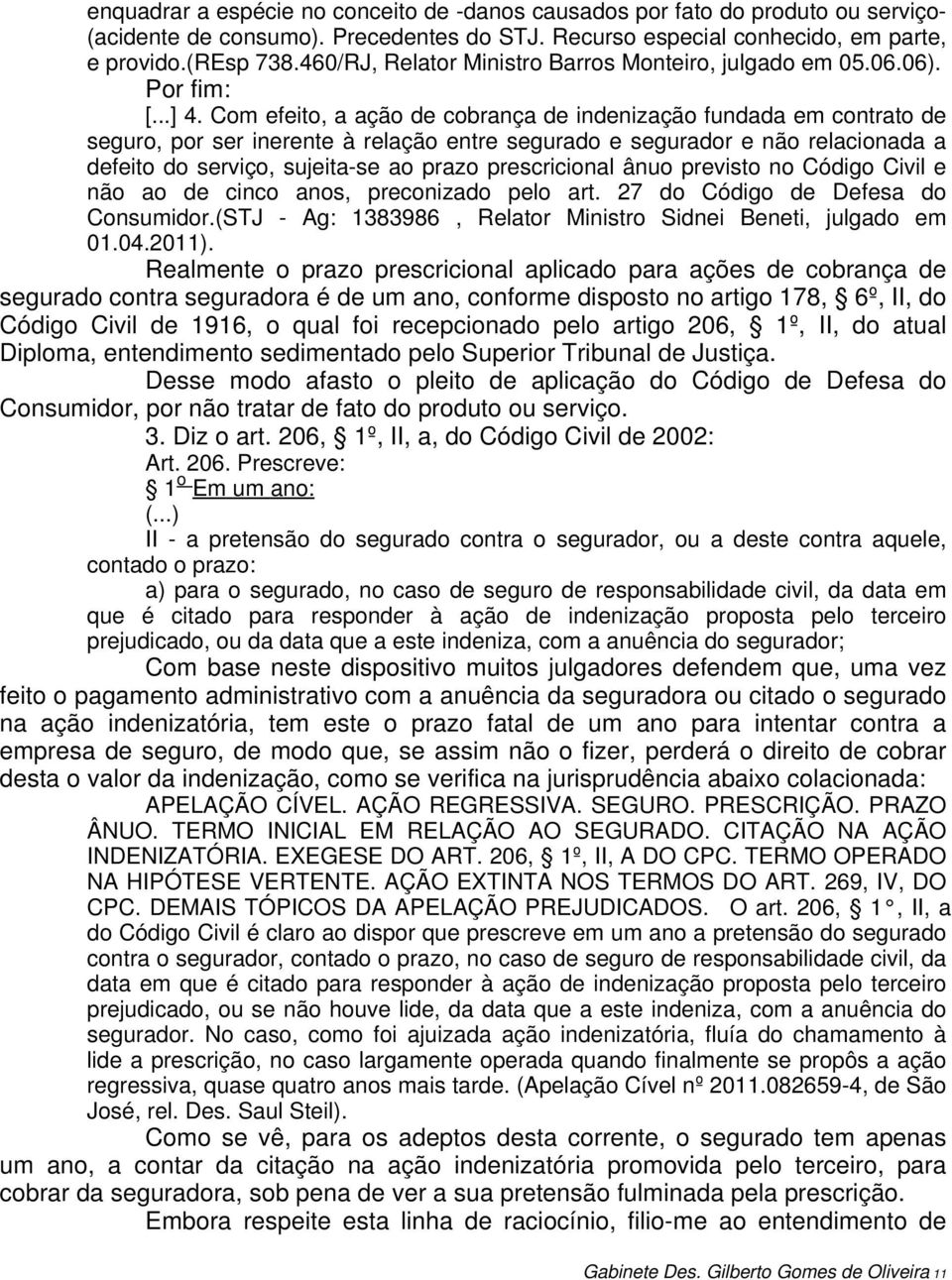 Com efeito, a ação de cobrança de indenização fundada em contrato de seguro, por ser inerente à relação entre segurado e segurador e não relacionada a defeito do serviço, sujeita-se ao prazo