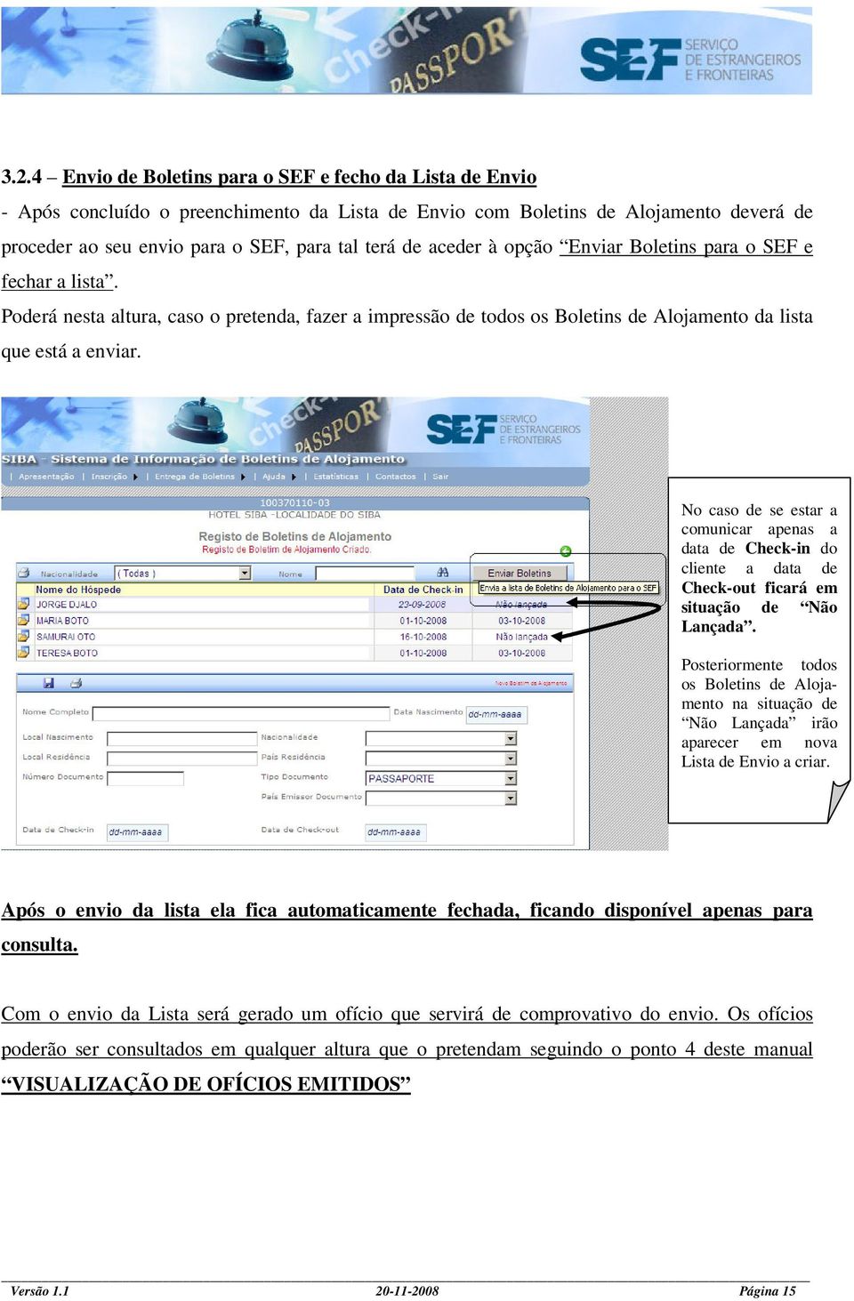 No caso de se estar a comunicar apenas a data de Check-in do cliente a data de Check-out ficará em situação de Não Lançada.