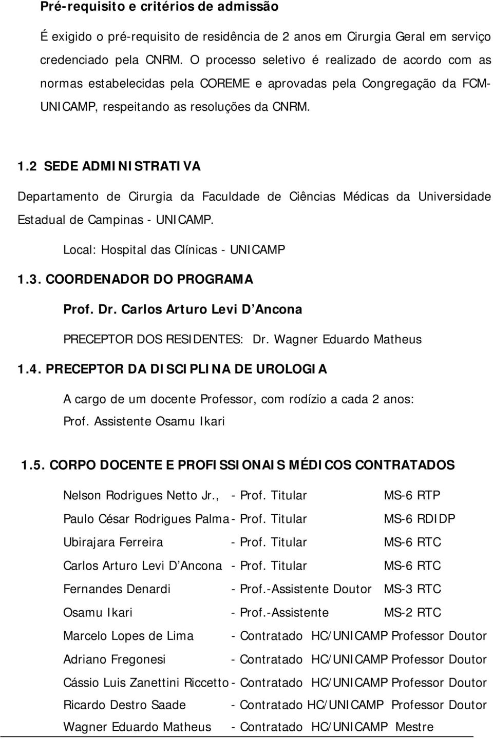 2 SEDE ADMINISTRATIVA Departamento de Cirurgia da Faculdade de Ciências Médicas da Universidade Estadual de Campinas - UNICAMP. Local: Hospital das Clínicas - UNICAMP 1.3.