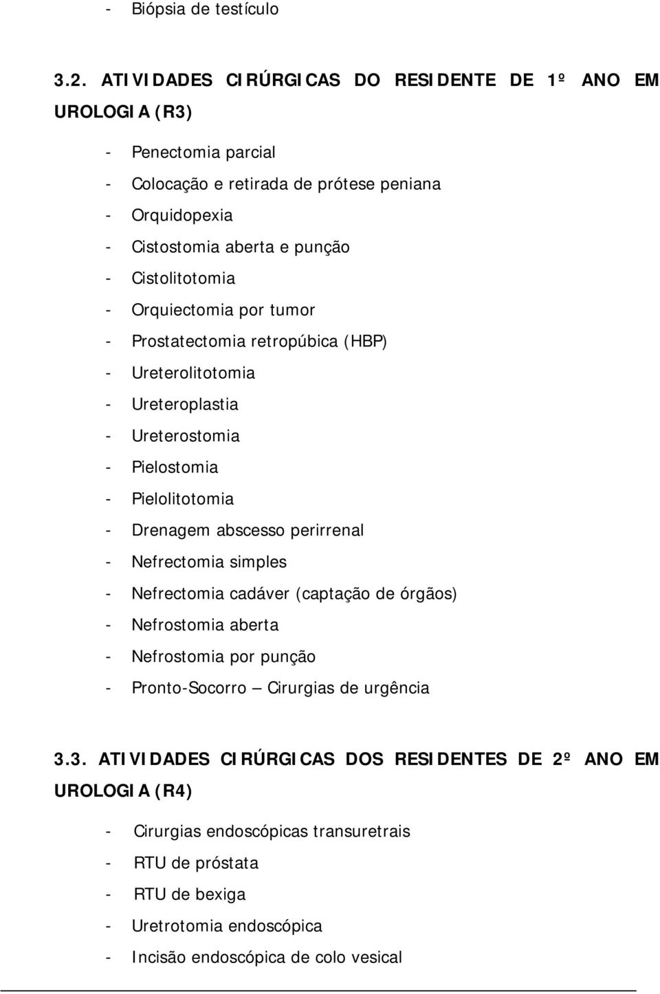 Cistolitotomia - Orquiectomia por tumor - Prostatectomia retropúbica (HBP) - Ureterolitotomia - Ureteroplastia - Ureterostomia - Pielostomia - Pielolitotomia - Drenagem abscesso