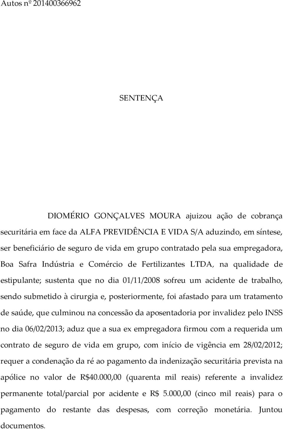 cirurgia e, posteriormente, foi afastado para um tratamento de saúde, que culminou na concessão da aposentadoria por invalidez pelo INSS no dia 06/02/2013; aduz que a sua ex empregadora firmou com a