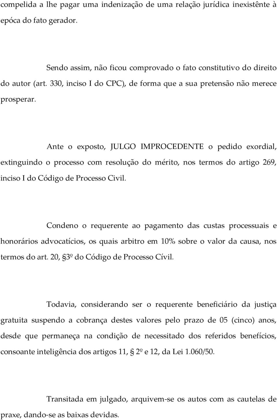 Ante o exposto, JULGO IMPROCEDENTE o pedido exordial, extinguindo o processo com resolução do mérito, nos termos do artigo 269, inciso I do Código de Processo Civil.