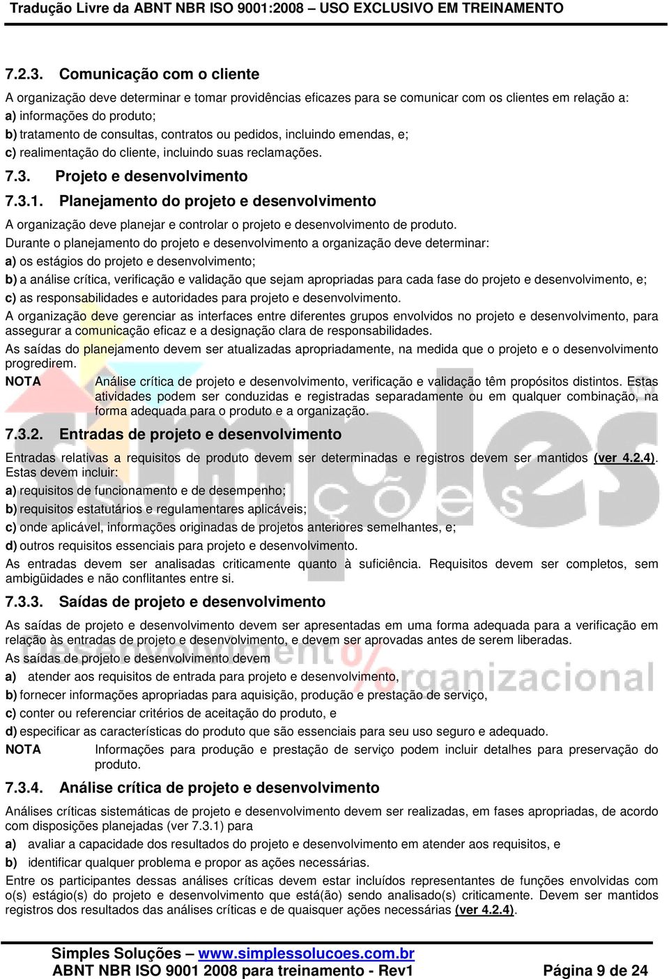 ou pedidos, incluindo emendas, e; c) realimentação do cliente, incluindo suas reclamações. 7.3. Projeto e desenvolvimento 7.3.1.