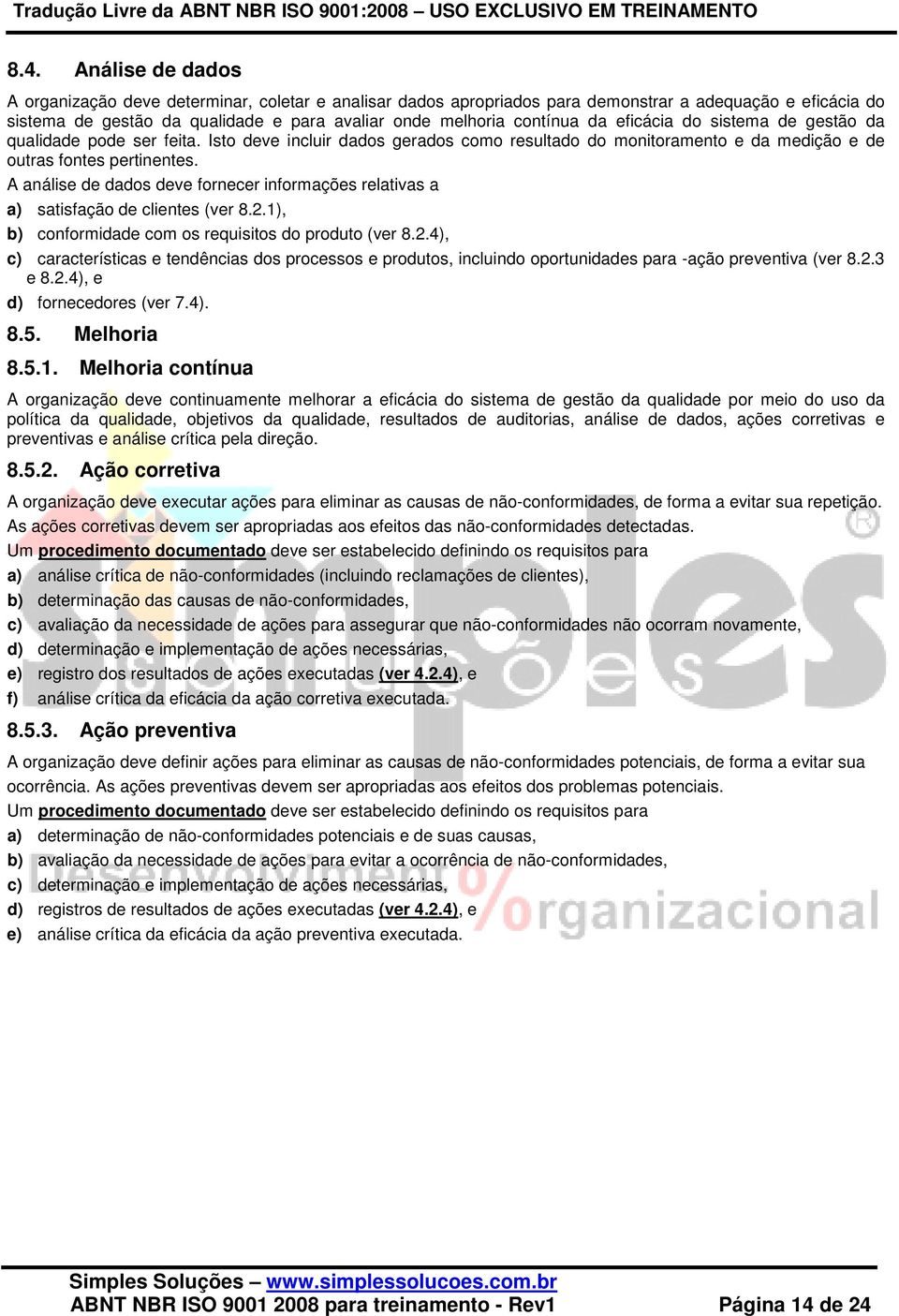 A análise de dados deve fornecer informações relativas a a) satisfação de clientes (ver 8.2.