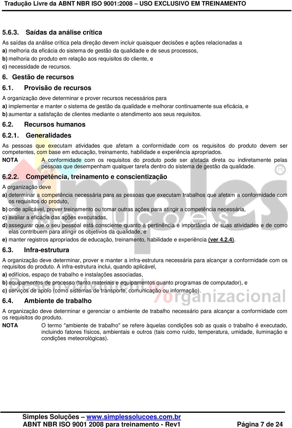 processos, b) melhoria do produto em relação aos requisitos do cliente, e c) necessidade de recursos. 6. Gestão de recursos 6.1.