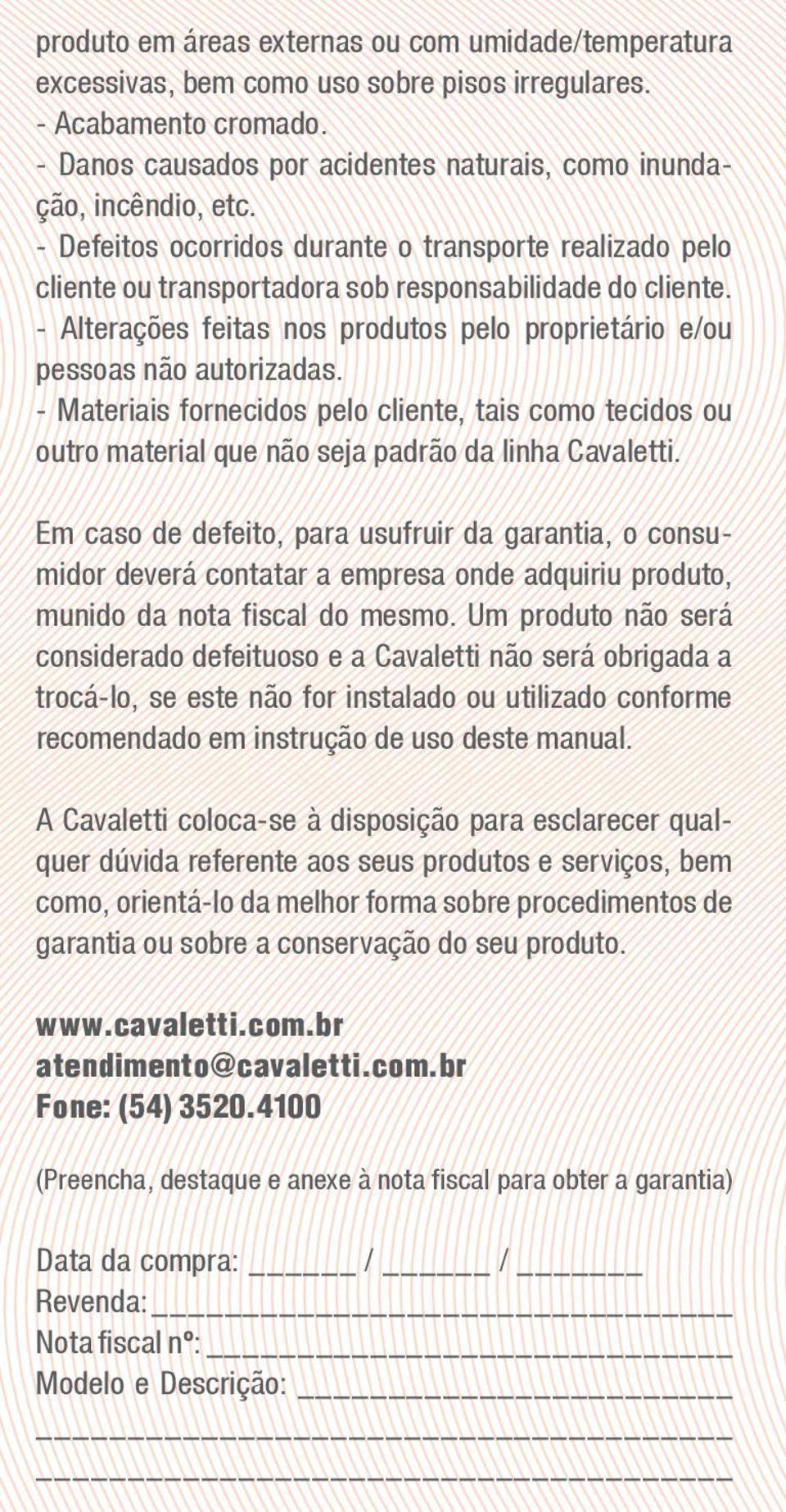 - Materiais fornecidos pelo cliente, tais como tecidos ou outro material que não seja padrão da linha Cavaletti.