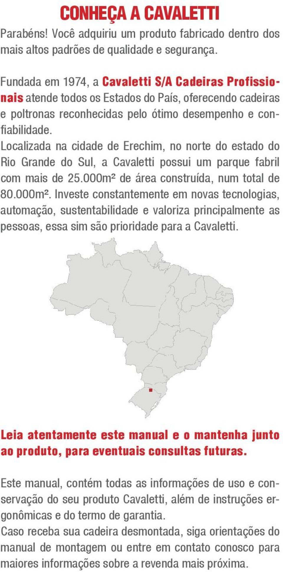 Localizada na cidade de Erechim, no norte do estado do Rio Grande do Sul, a Cavaletti possui um parque fabril com mais de 25.000m² 