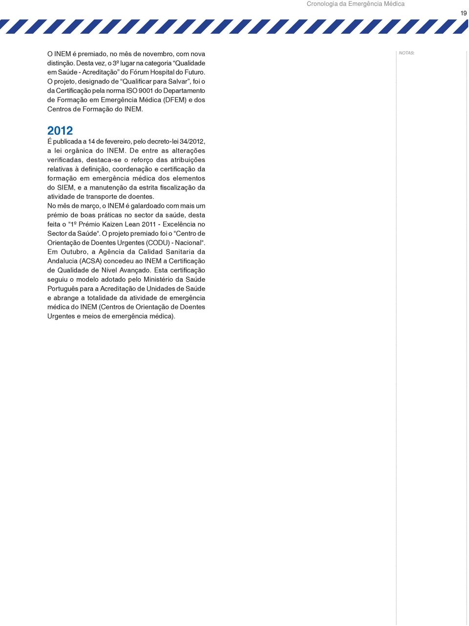 2012 É publicada a 14 de fevereiro, pelo decreto-lei 34/2012, a lei orgânica do INEM.