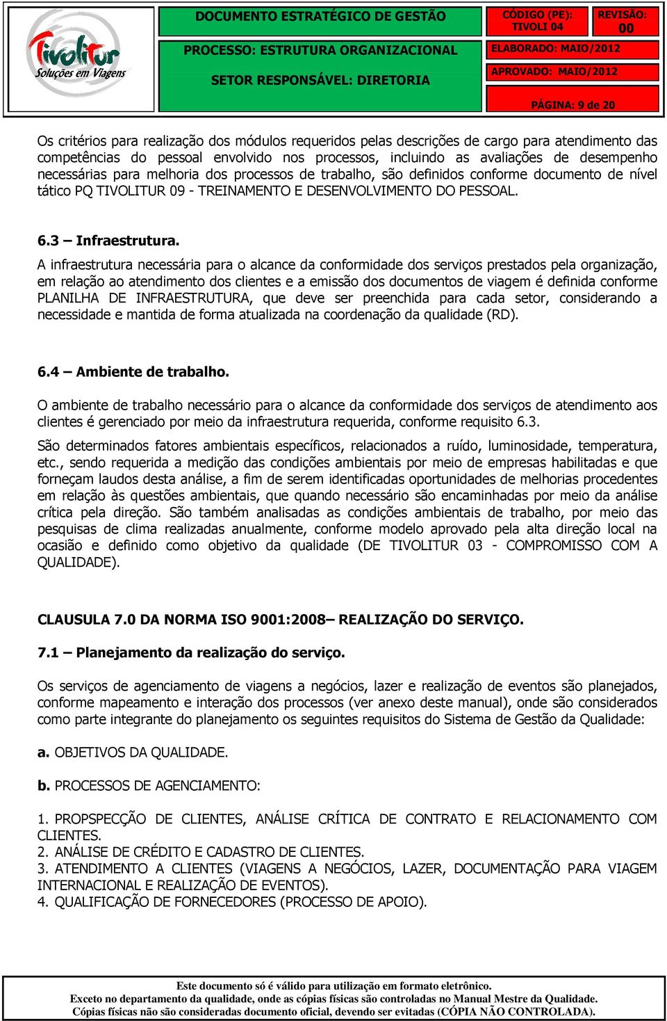 A infraestrutura necessária para o alcance da conformidade dos serviços prestados pela organização, em relação ao atendimento dos clientes e a emissão dos documentos de viagem é definida conforme