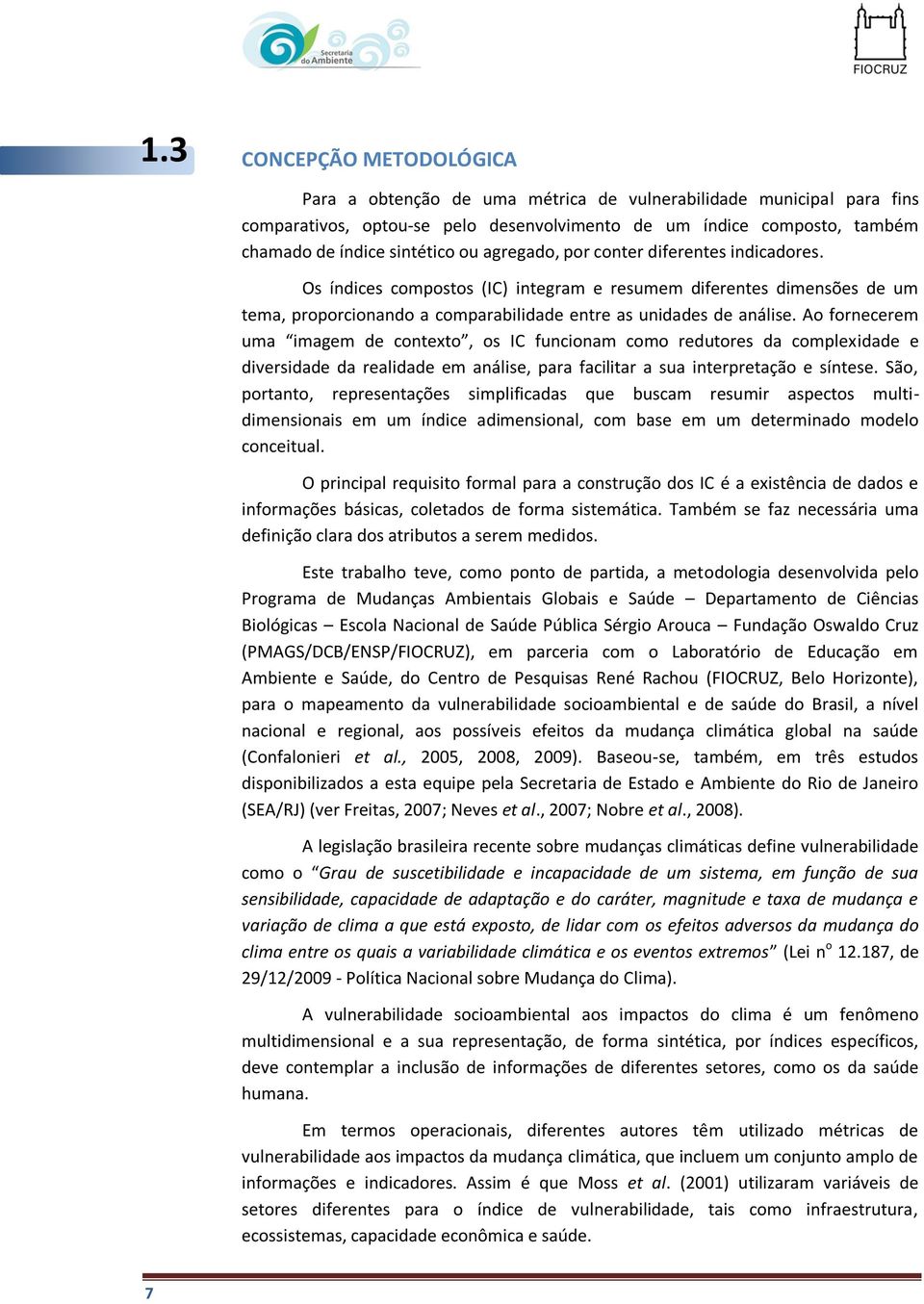 Ao fornecerem uma imagem de contexto, os IC funcionam como redutores da complexidade e diversidade da realidade em análise, para facilitar a sua interpretação e síntese.