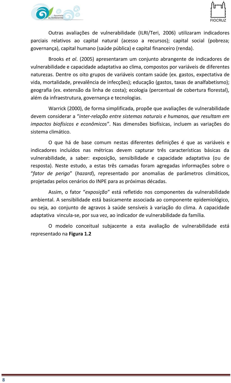 (2005) apresentaram um conjunto abrangente de indicadores de vulnerabilidade e capacidade adaptativa ao clima, compostos por variáveis de diferentes naturezas.