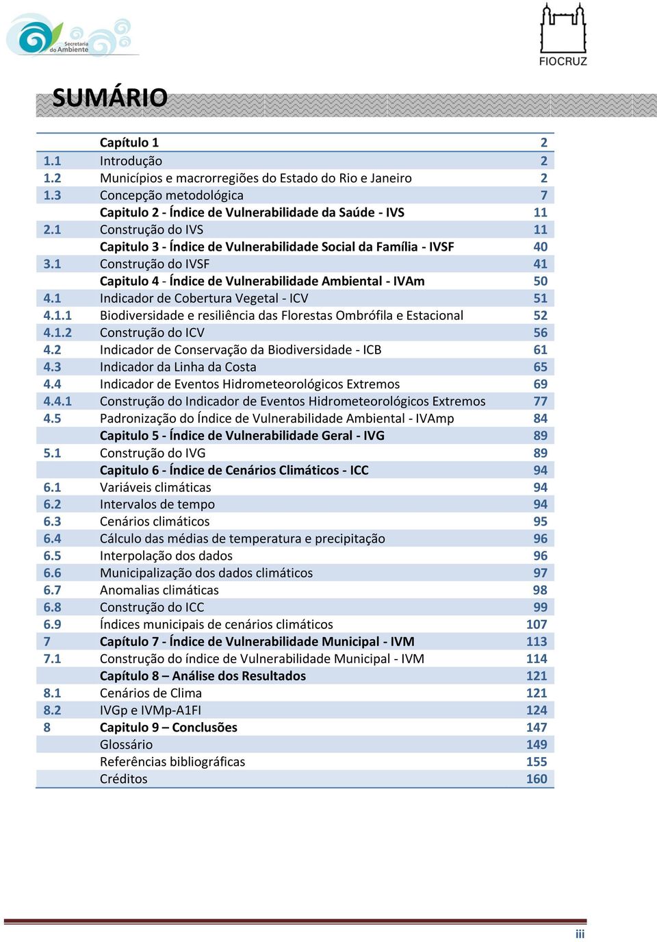 1 Indicador de Cobertura Vegetal - ICV 51 4.1.1 Biodiversidade e resiliência das Florestas Ombrófila e Estacional 52 4.1.2 Construção do ICV 56 4.