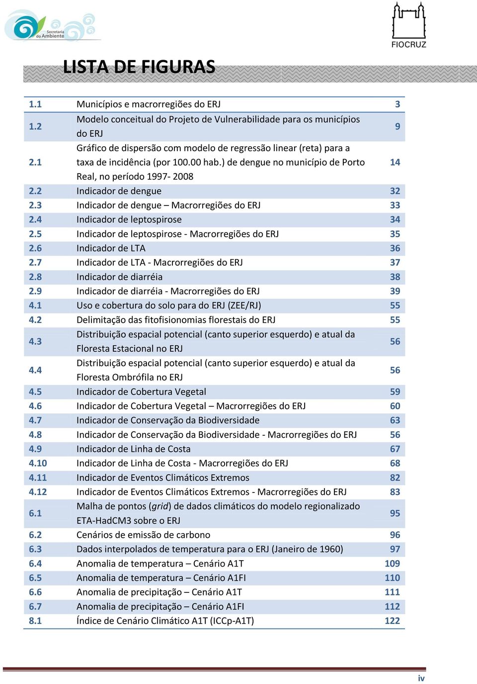 3 Indicador de dengue Macrorregiões do ERJ 33 2.4 Indicador de leptospirose 34 2.5 Indicador de leptospirose - Macrorregiões do ERJ 35 2.6 Indicador de LTA 36 2.