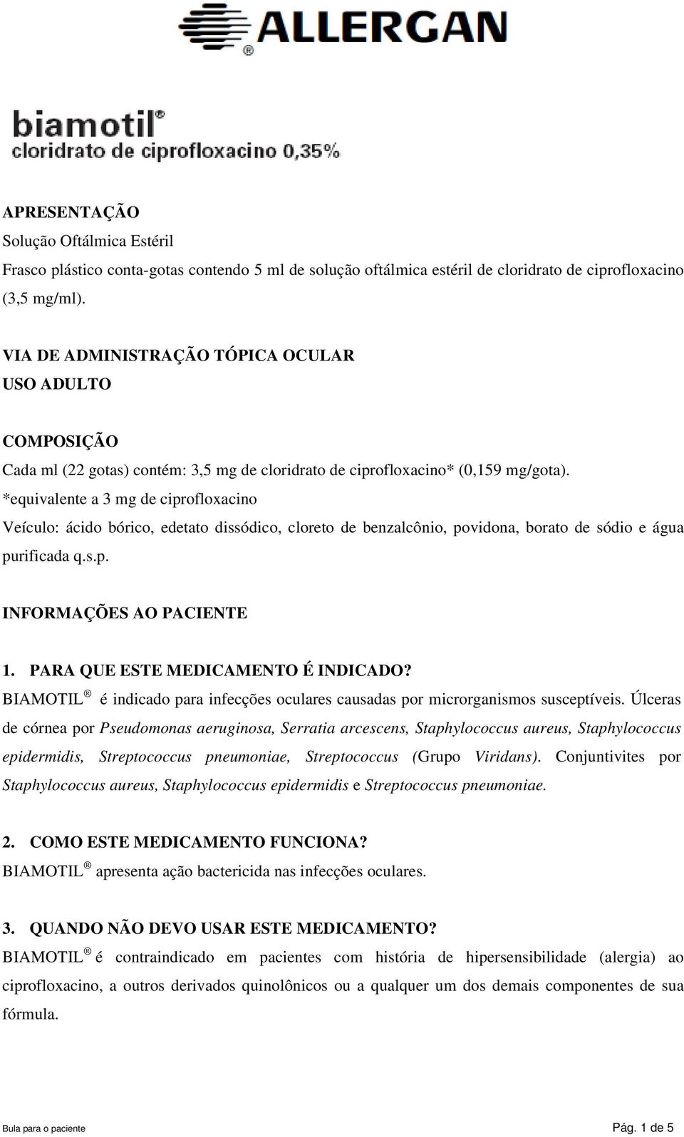 *equivalente a 3 mg de ciprofloxacino Veículo: ácido bórico, edetato dissódico, cloreto de benzalcônio, povidona, borato de sódio e água purificada q.s.p. INFORMAÇÕES AO PACIENTE 1.