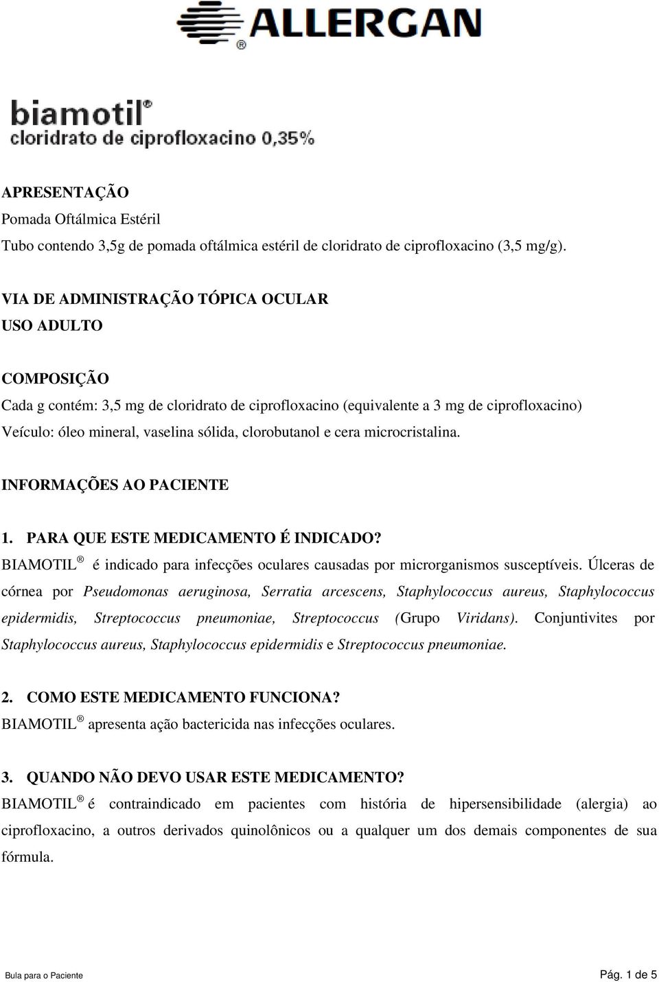 clorobutanol e cera microcristalina. INFORMAÇÕES AO PACIENTE 1. PARA QUE ESTE MEDICAMENTO É INDICADO? BIAMOTIL é indicado para infecções oculares causadas por microrganismos susceptíveis.