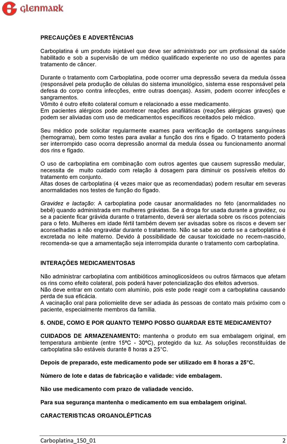 Durante o tratamento com Carboplatina, pode ocorrer uma depressão severa da medula óssea (responsável pela produção de células do sistema imunológico, sistema esse responsável pela defesa do corpo