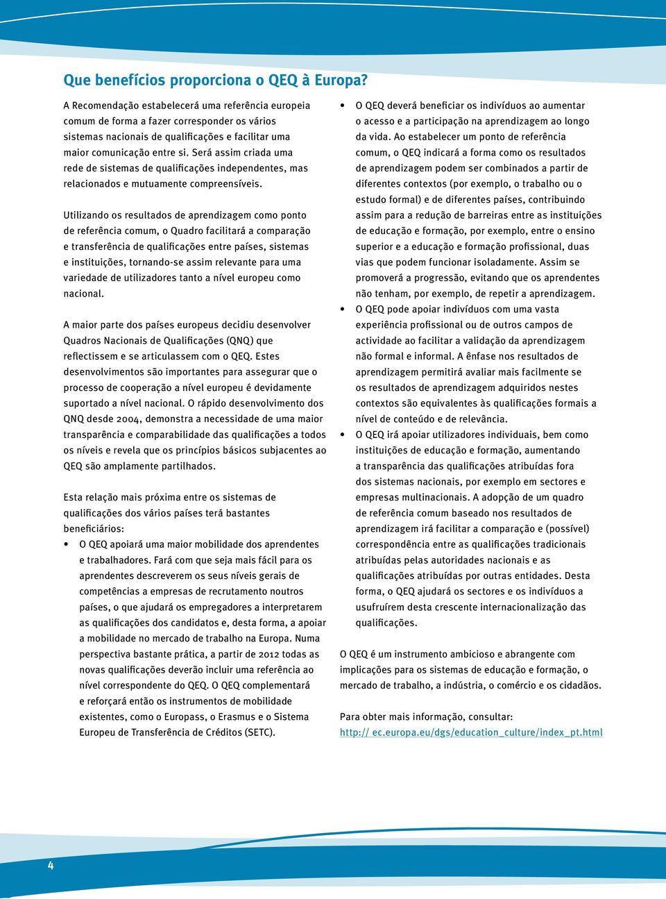 Será assim criada uma rede de sistemas de qualificações independentes, mas relacionados e mutuamente compreensíveis.