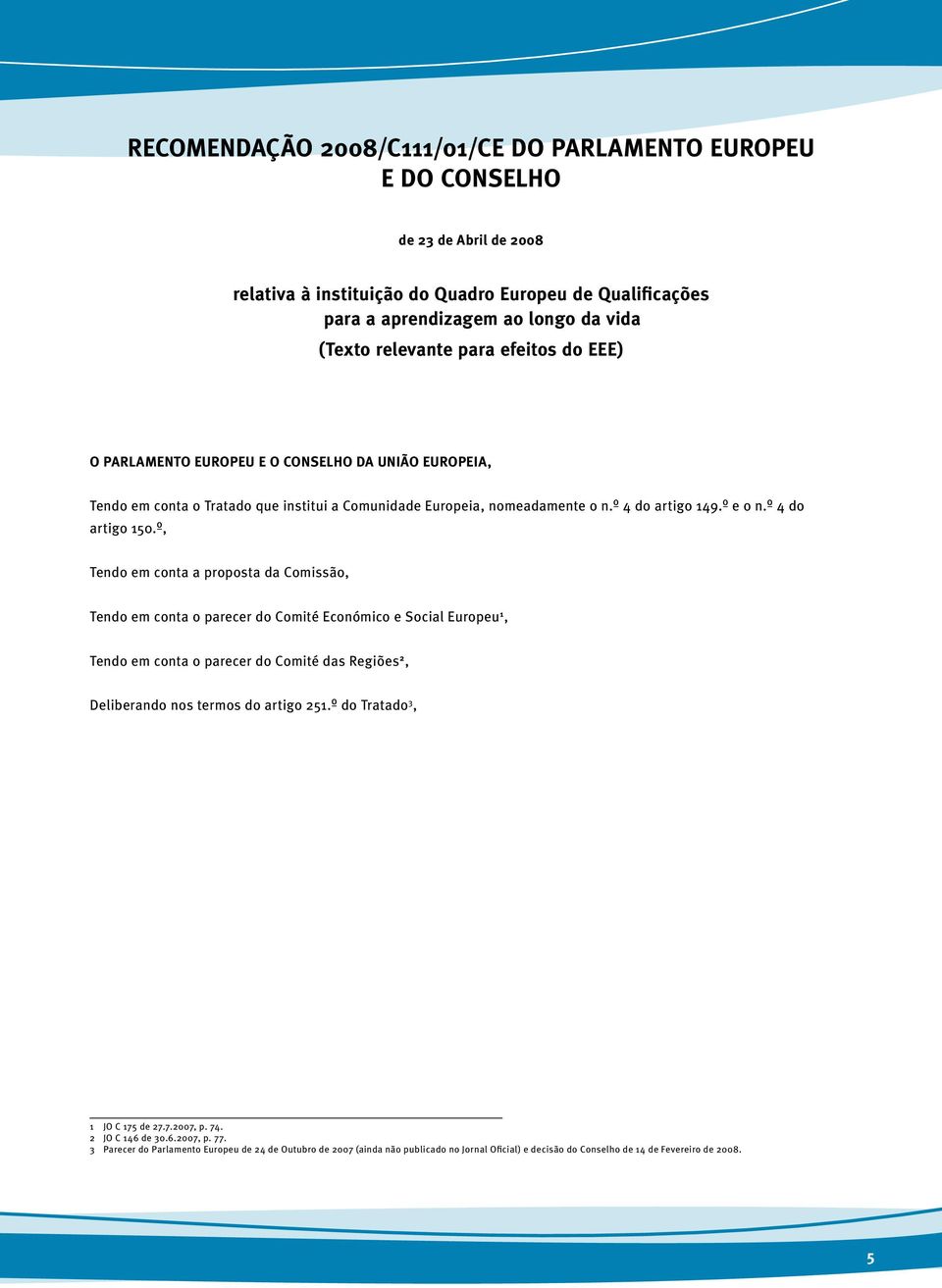 º, Tendo em conta a proposta da Comissão, Tendo em conta o parecer do Comité Económico e Social Europeu 1, Tendo em conta o parecer do Comité das Regiões 2, Deliberando nos termos do artigo 251.