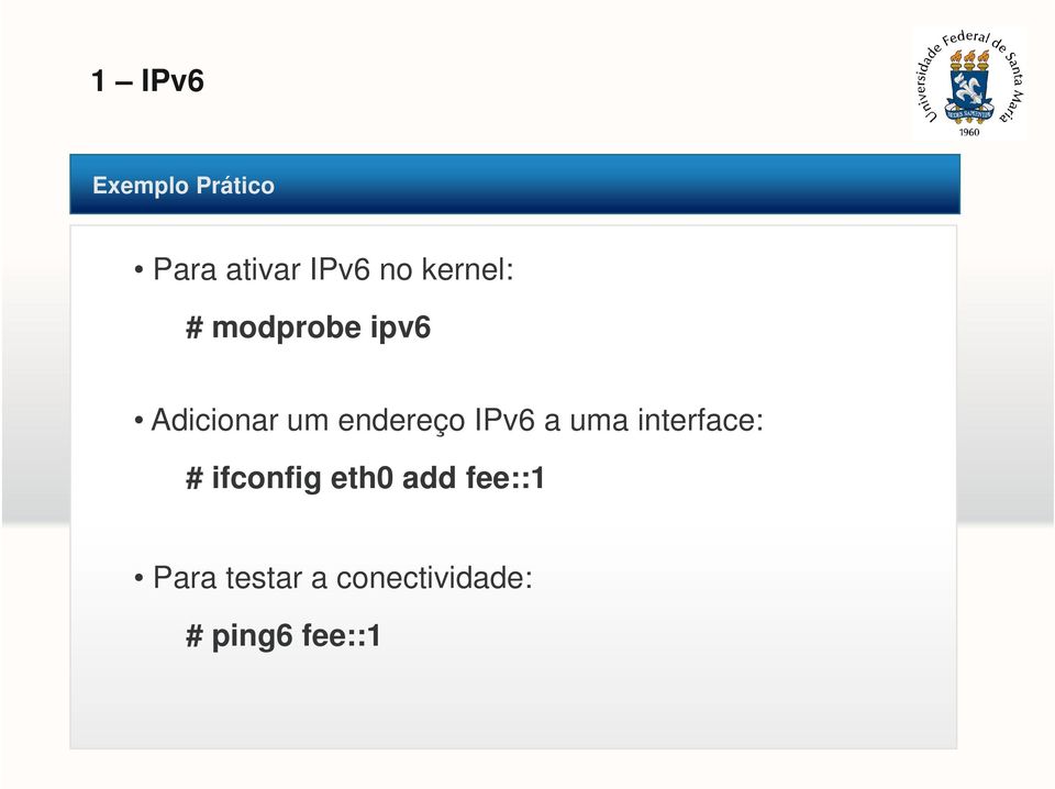 a uma interface: # ifconfig eth0 add fee::1