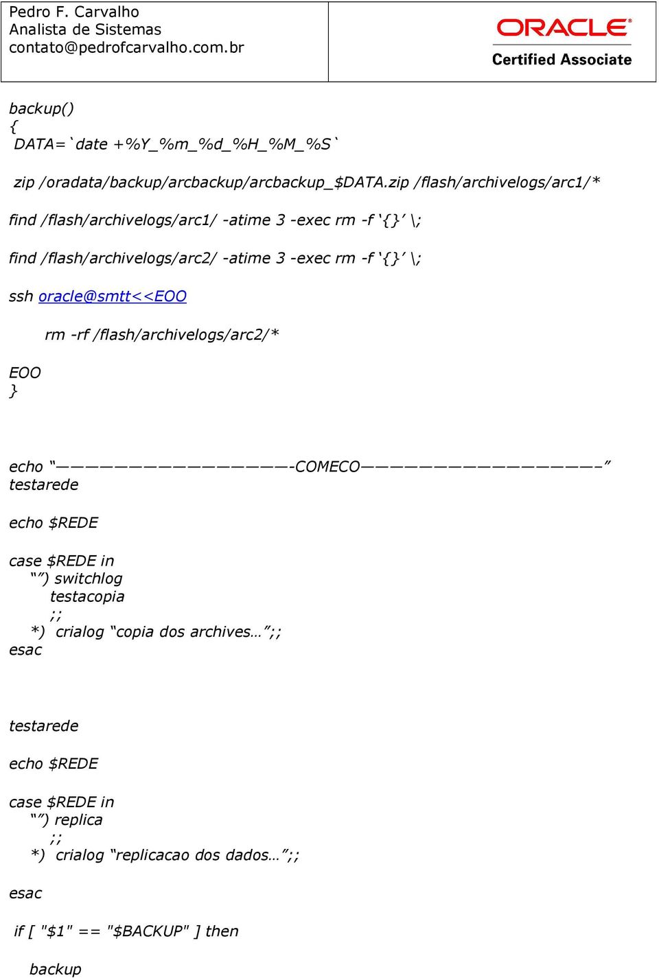 rm -f { \; ssh oracle@smtt<<eoo EOO rm -rf /flash/archivelogs/arc2/* echo -COMECO testarede echo $REDE case $REDE in ) switchlog