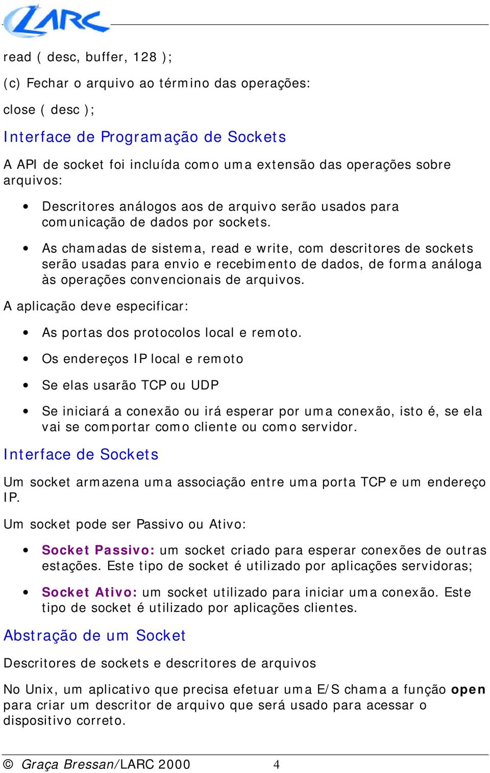 As chamadas de sistema, read e write, com descritores de sockets serão usadas para envio e recebimento de dados, de forma análoga às operações convencionais de arquivos.