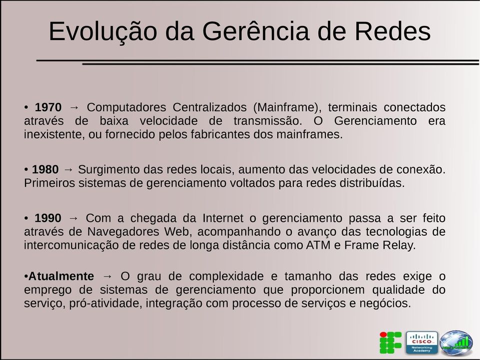 Primeiros sistemas de gerenciamento voltados para redes distribuídas.