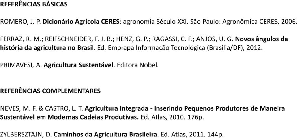 Agricultura Sustentável. Editora Nobel. REFERÊNCIAS COMPLEMENTARES NEVES, M. F. & CASTRO, L. T.