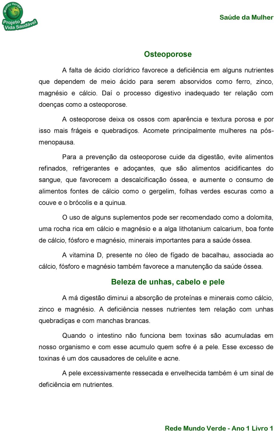 Acomete principalmente mulheres na pósmenopausa.