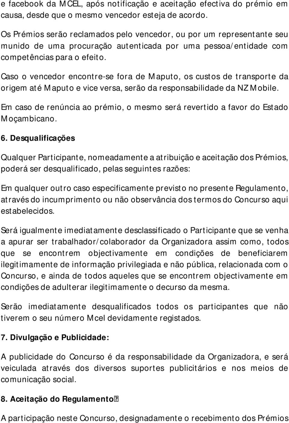 Caso o vencedor encontre-se fora de Maputo, os custos de transporte da origem até Maputo e vice versa, serão da responsabilidade da NZ Mobile.