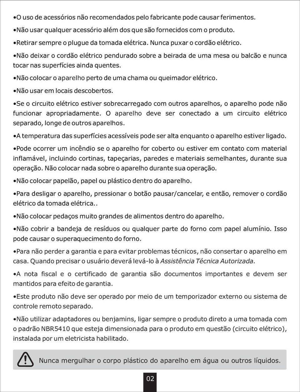 Não colocar o aparelho perto de uma chama ou queimador elétrico. Não usar em locais descobertos.