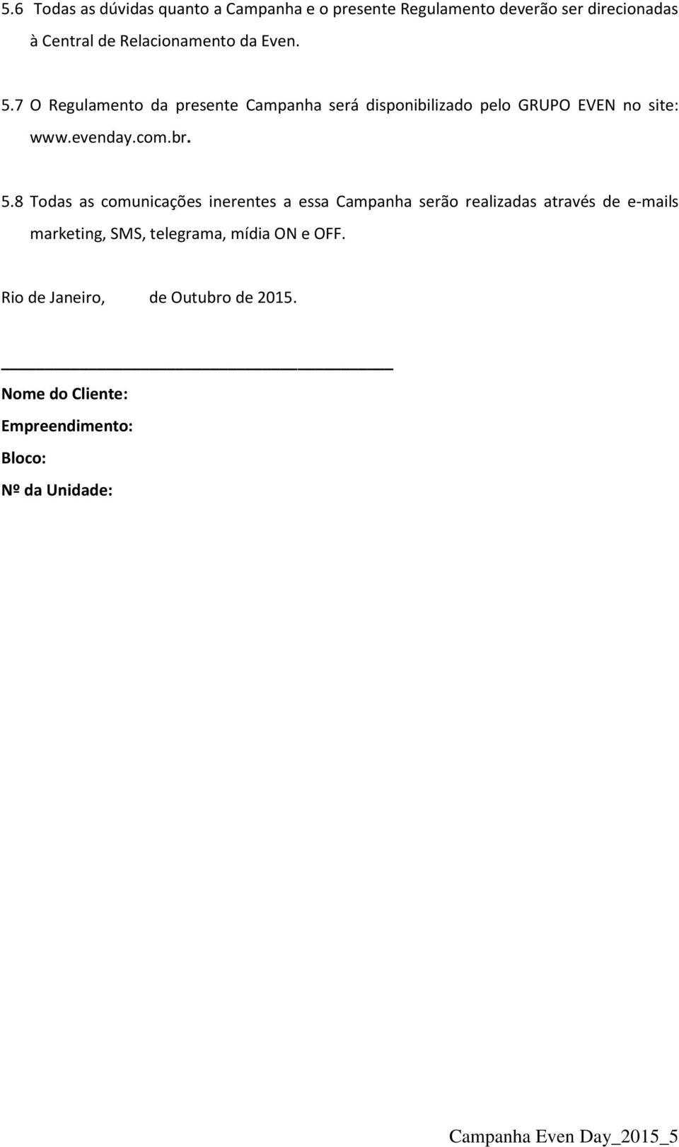 7 O Regulamento da presente Campanha será disponibilizado pelo GRUPO EVEN no site: www.evenday.com.br. 5.