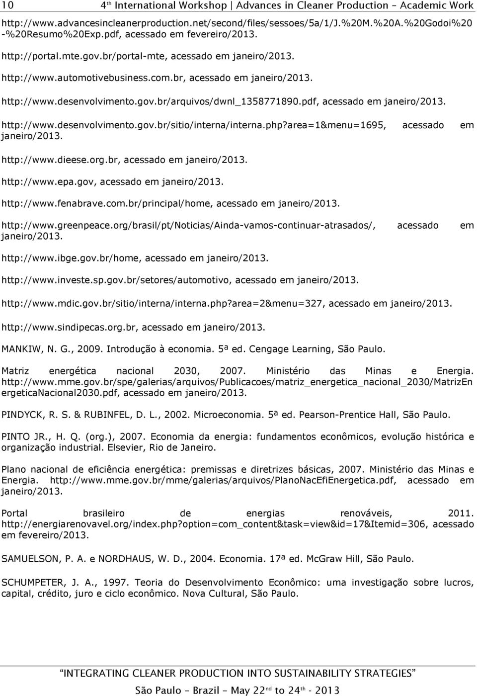 http://www.desenvolvimento.gov.br/sitio/interna/interna.php?area=1&menu=1695, acessado em janeiro/2013. http://www.dieese.org.br, acessado em janeiro/2013. http://www.epa.