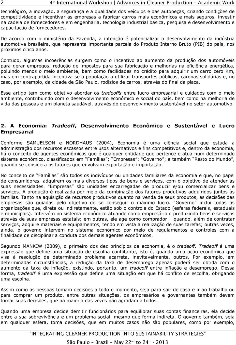 De acordo com o ministério da Fazenda, a intenção é potencializar o desenvolvimento da indústria automotiva brasileira, que representa importante parcela do Produto Interno Bruto (PIB) do país, nos