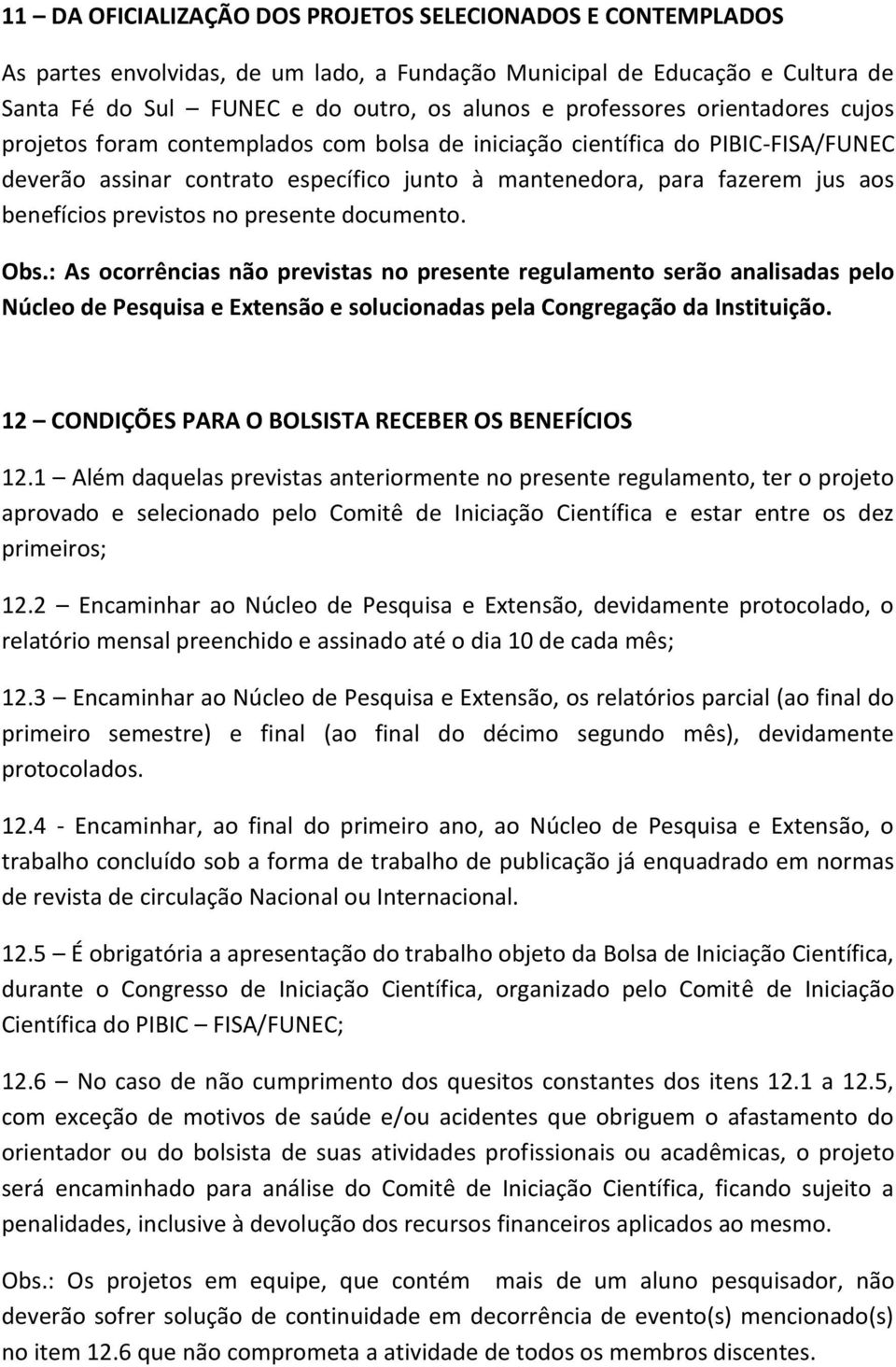 no presente documento. Obs.: As ocorrências não previstas no presente regulamento serão analisadas pelo Núcleo de Pesquisa e Extensão e solucionadas pela Congregação da Instituição.