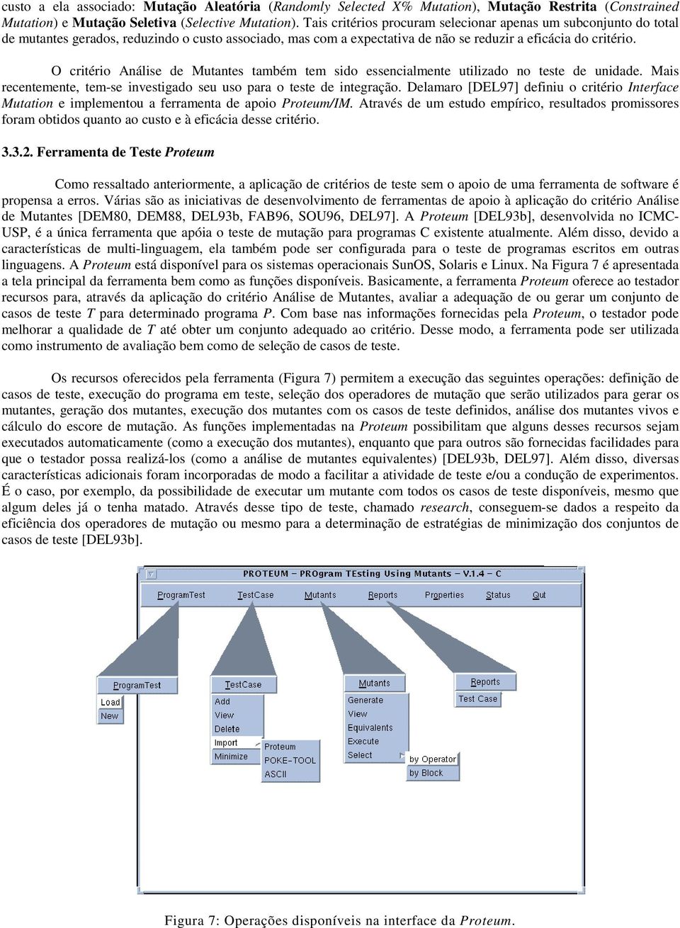 O critério Análise de Mutantes também tem sido essencialmente utilizado no teste de unidade. Mais recentemente, tem-se investigado seu uso para o teste de integração.