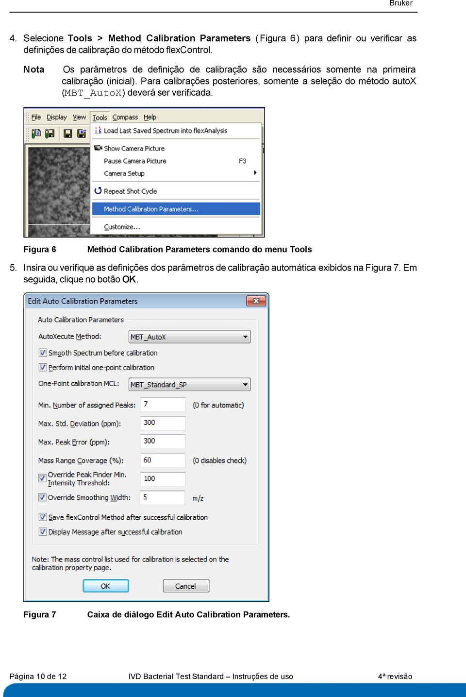 Para calibrações posteriores, somente a seleção do método autox (MBT_AutoX) deverá ser verificada. Figura 6 Method Calibration Parameters comando do menu Tools 5.