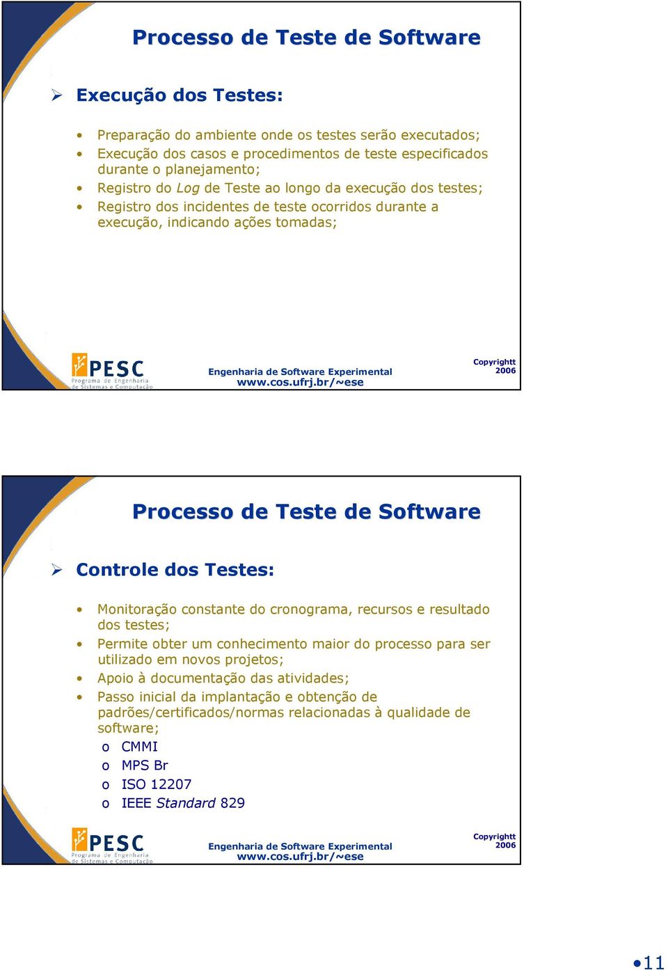 Software Controle dos Testes: Monitoração constante do cronograma, recursos e resultado dos testes; Permite obter um conhecimento maior do processo para ser utilizado em novos