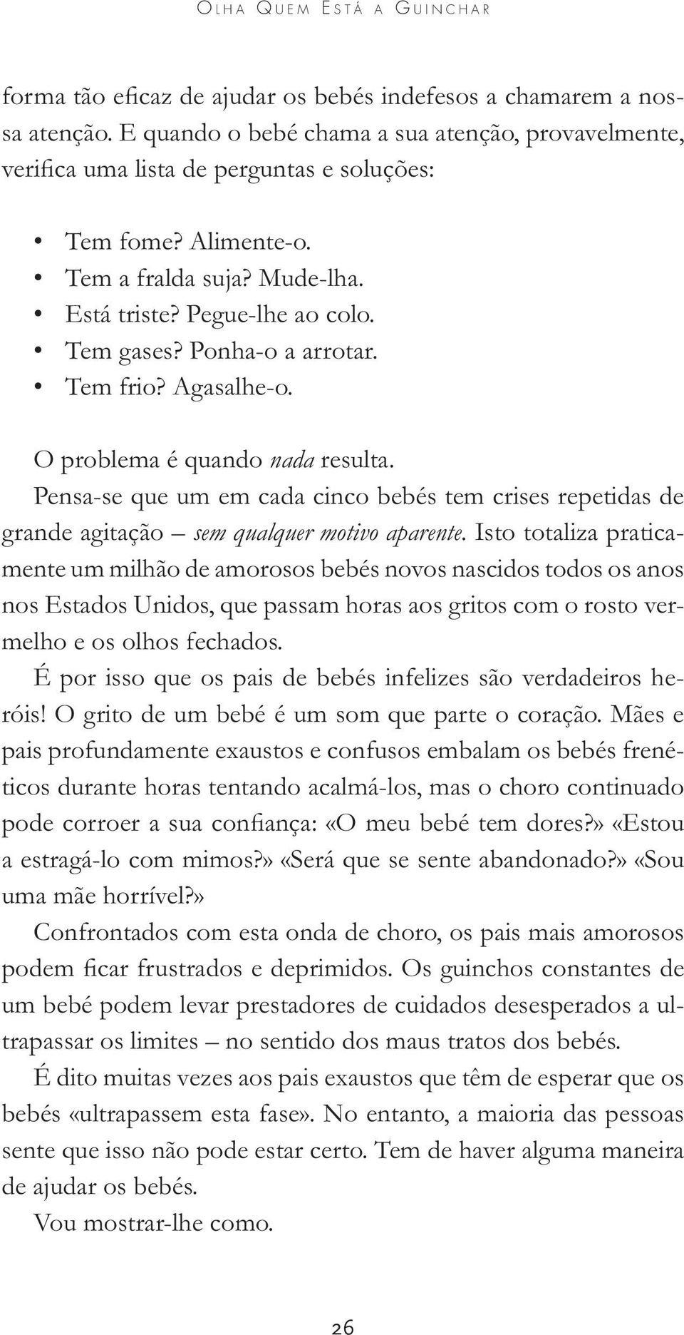 horas aos gritos com o rosto vermelho e os olhos fechados. róis! O grito de um bebé é um som que parte o coração.