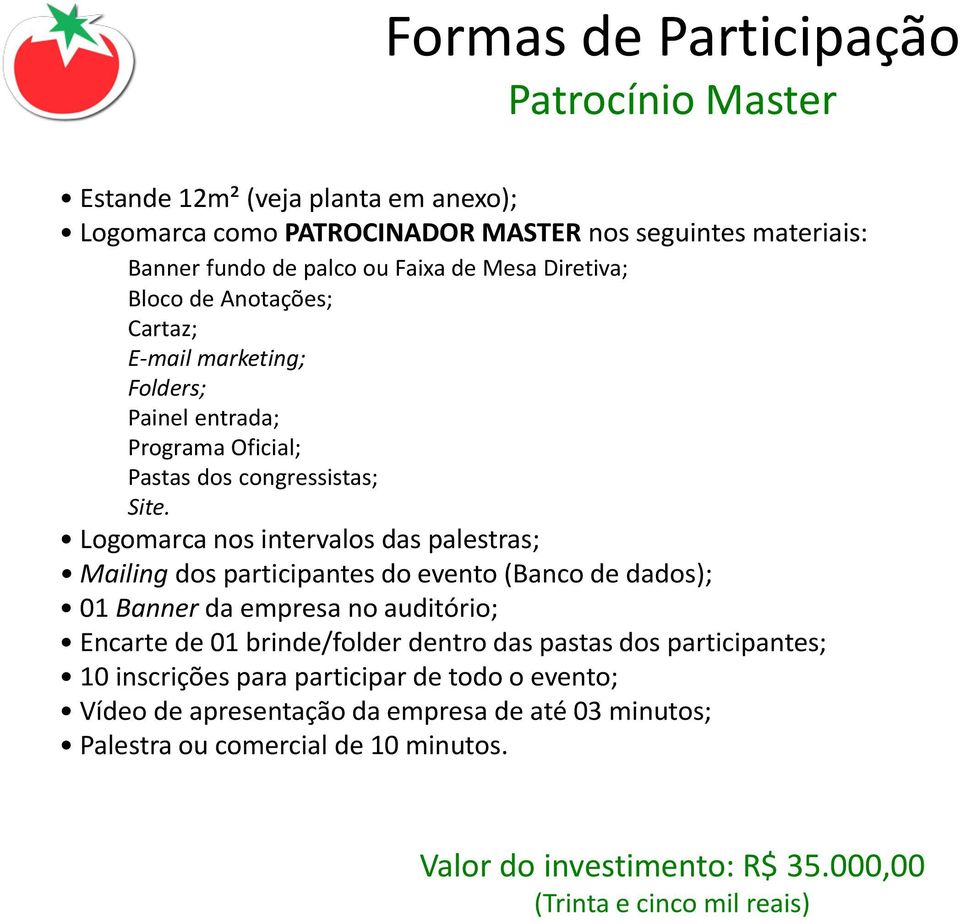 Logomarca nos intervalos das palestras; Mailing dos participantes do evento (Banco de dados); 01 Banner da empresa no auditório; Encarte de 01 brinde/folder dentro das