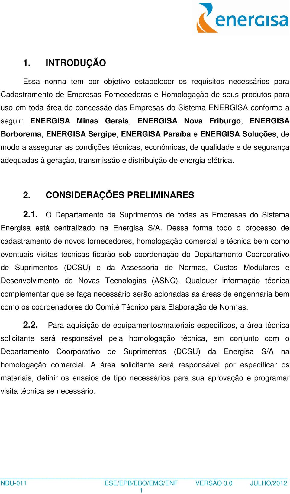 condições técnicas, econômicas, de qualidade e de segurança adequadas à geração, transmissão e distribuição de energia elétrica. 2. CONSIDERAÇÕES PRELIMINARES 2.1.