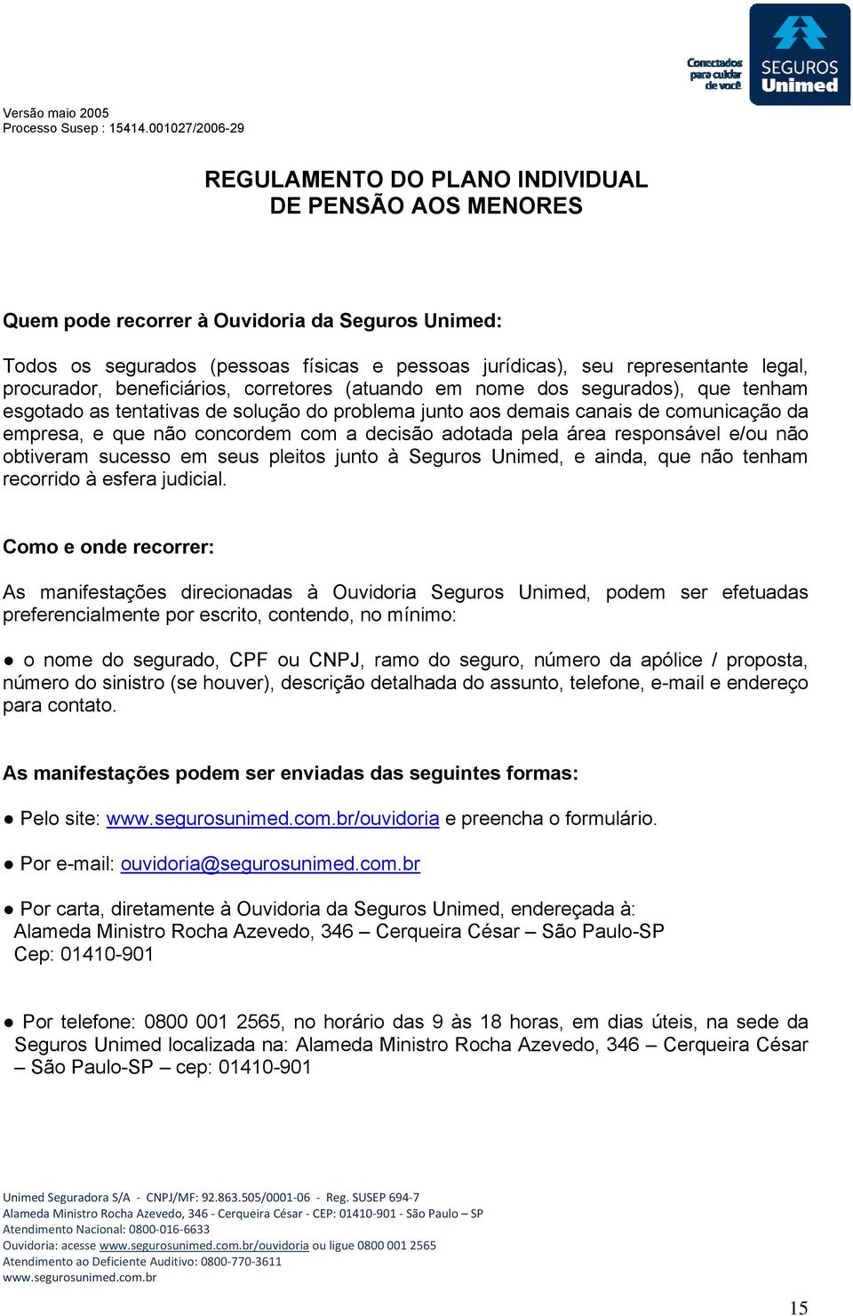 obtiveram sucesso em seus pleitos junto à Seguros Unimed, e ainda, que não tenham recorrido à esfera judicial.