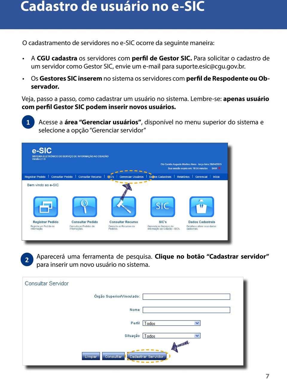 Os Gestores SIC inserem no sistema os servidores com perfil de Respodente ou Observador. Veja, passo a passo, como cadastrar um usuário no sistema.