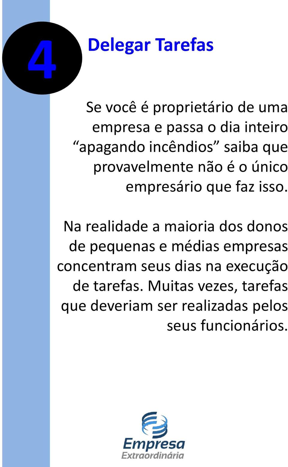 Na realidade a maioria dos donos de pequenas e médias empresas concentram seus dias